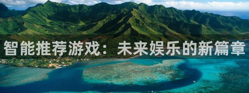 奇亿娱乐平台官网客服电话：智能推荐游戏：未来娱乐的新篇章