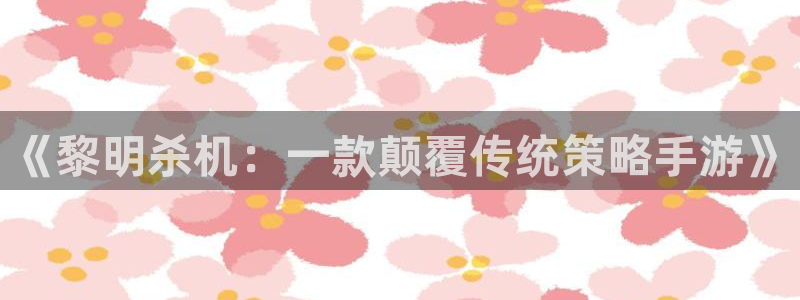 奇亿娱乐app下载|下载地址：《黎明杀机：一款颠覆传统策略手